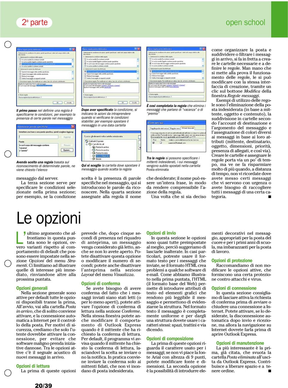 La terza sezione serve per specificare le condizioni selezionate nella prima sezione; per esempio, se la condizione Dopo aver specificato la condizione, si indicano le azioni da intraprendere quando