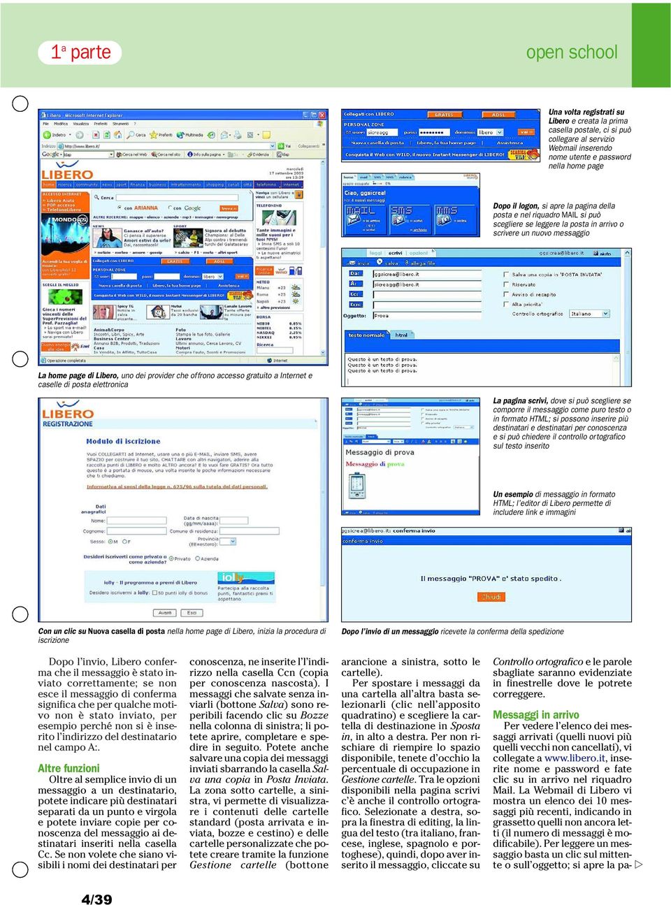 e caselle di posta elettronica La pagina scrivi, dove si può scegliere se comporre il messaggio come puro testo o in formato HTML; si possono inserire più destinatari e destinatari per conoscenza e