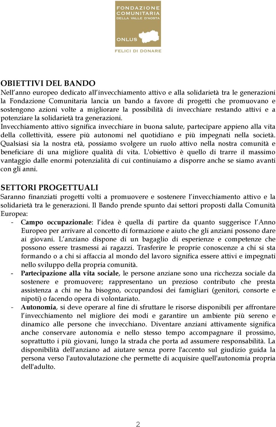 Invecchiamento attivo significa invecchiare in buona salute, partecipare appieno alla vita della collettività, essere più autonomi nel quotidiano e più impegnati nella società.