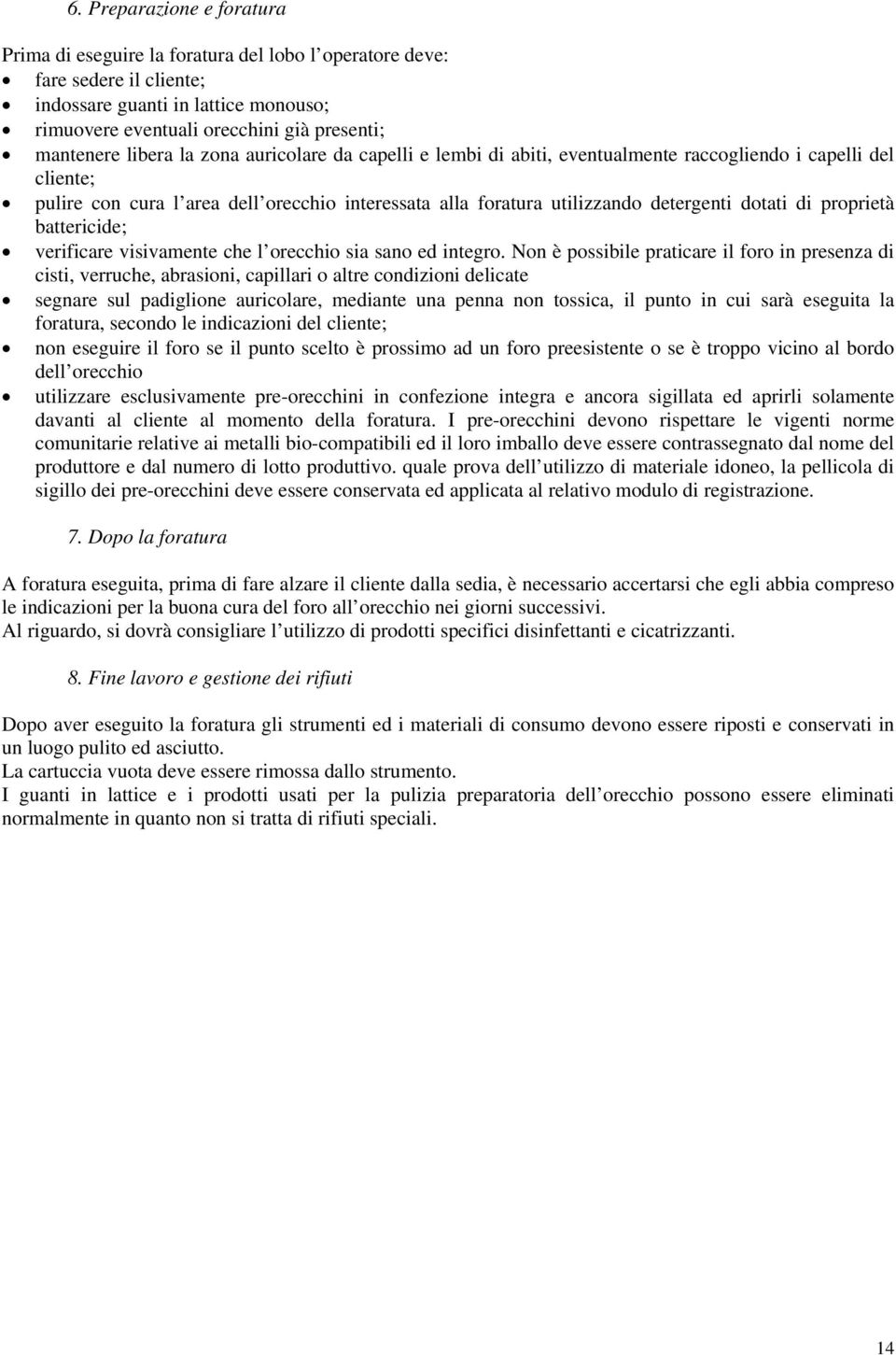 di proprietà battericide; verificare visivamente che l orecchio sia sano ed integro.