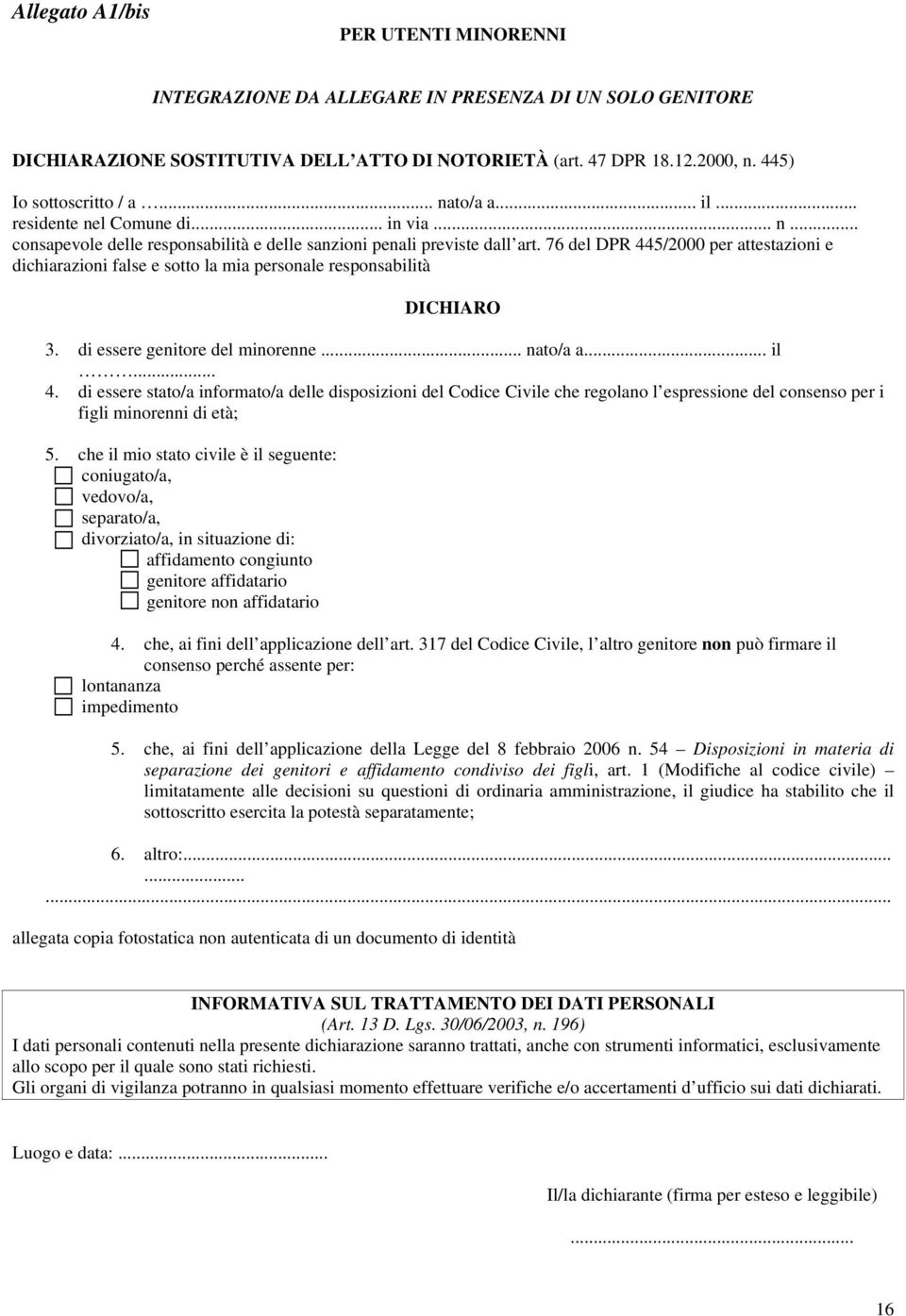 76 del DPR 445/2000 per attestazioni e dichiarazioni false e sotto la mia personale responsabilità DICHIARO 3. di essere genitore del minorenne... nato/a a... il... 4. di essere stato/a informato/a delle disposizioni del Codice Civile che regolano l espressione del consenso per i figli minorenni di età; 5.