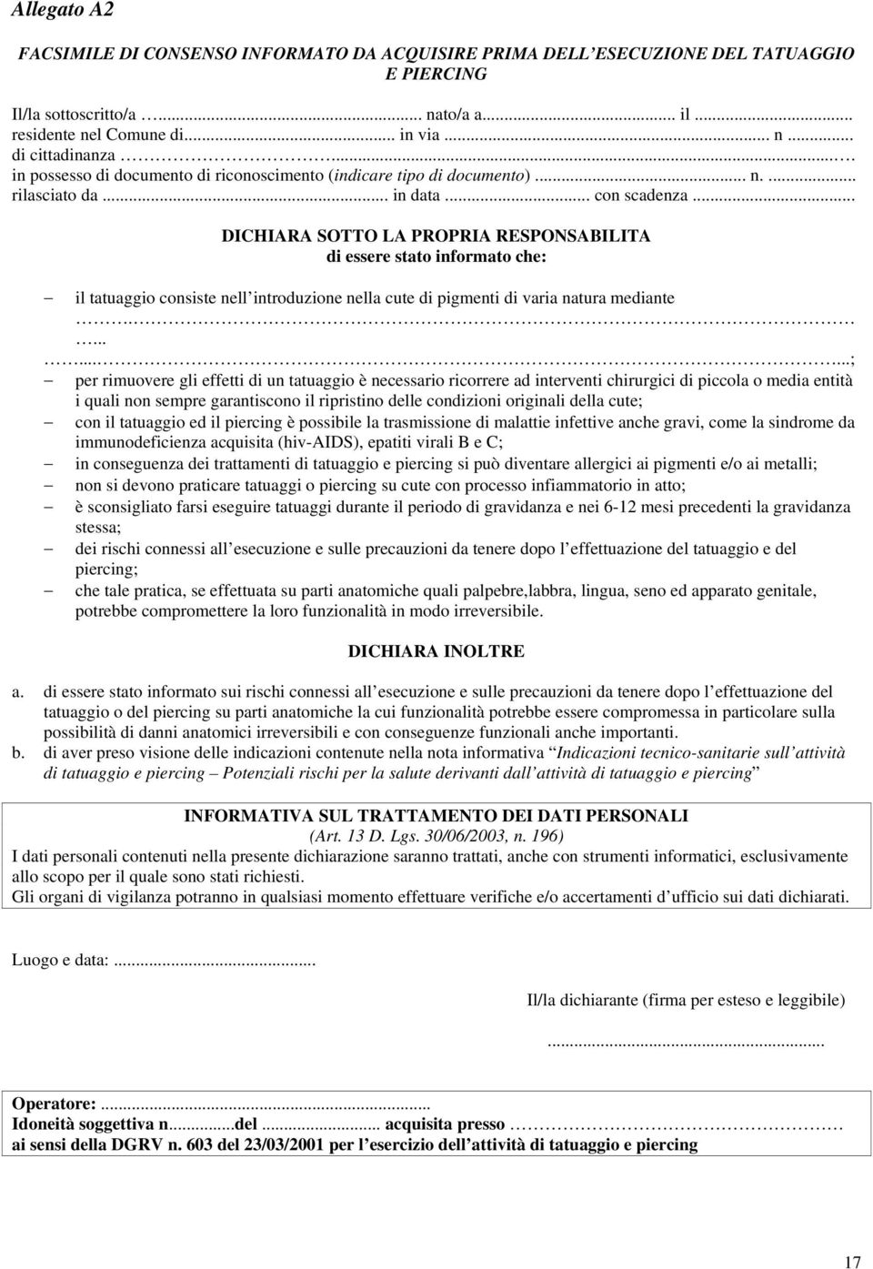 .. DICHIARA SOTTO LA PROPRIA RESPONSABILITA di essere stato informato che: il tatuaggio consiste nell introduzione nella cute di pigmenti di varia natura mediante.