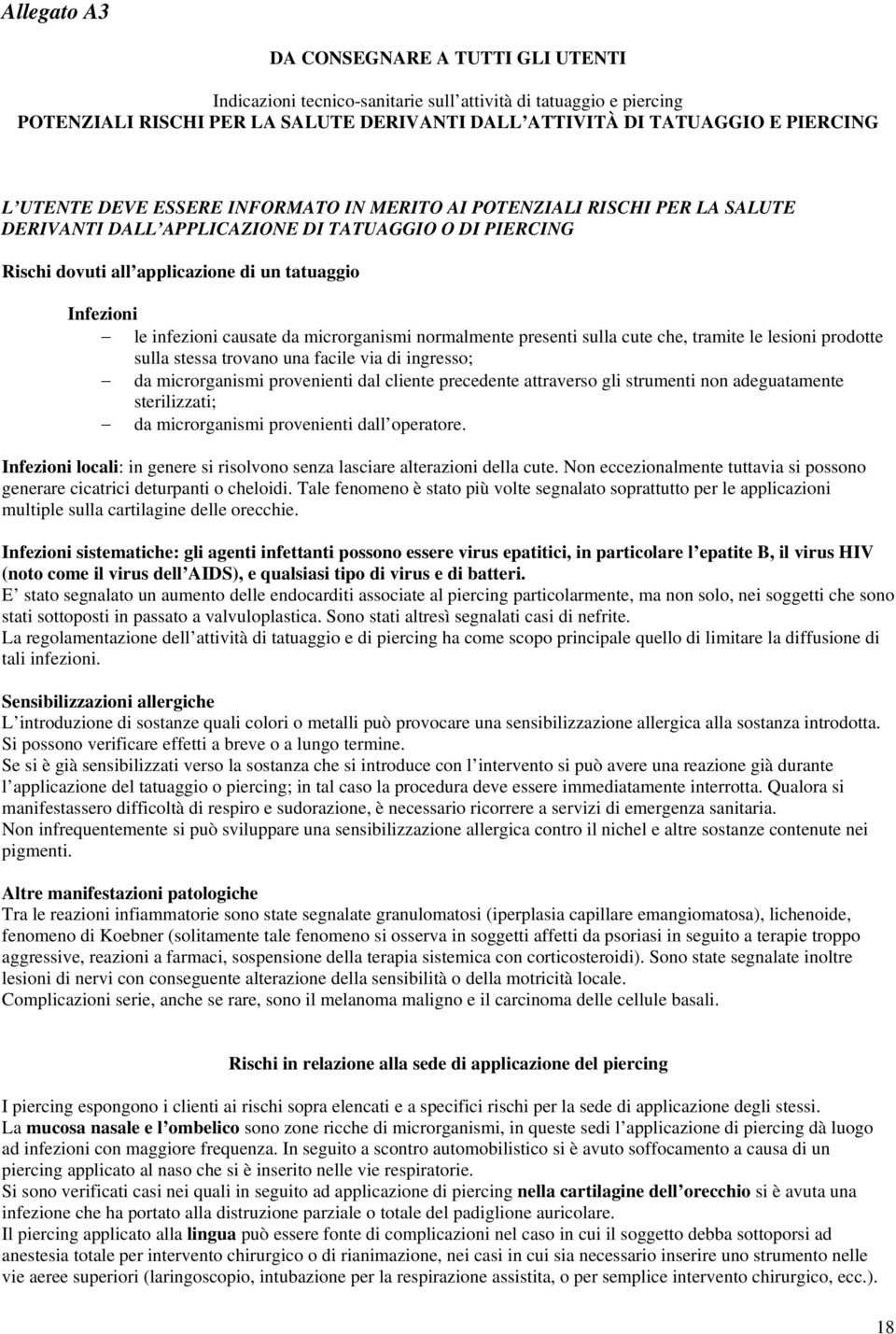 causate da microrganismi normalmente presenti sulla cute che, tramite le lesioni prodotte sulla stessa trovano una facile via di ingresso; da microrganismi provenienti dal cliente precedente