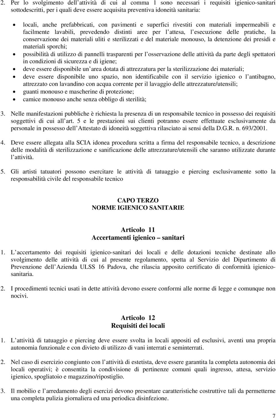 uliti e sterilizzati e del materiale monouso, la detenzione dei presidi e materiali sporchi; possibilità di utilizzo di pannelli trasparenti per l osservazione delle attività da parte degli