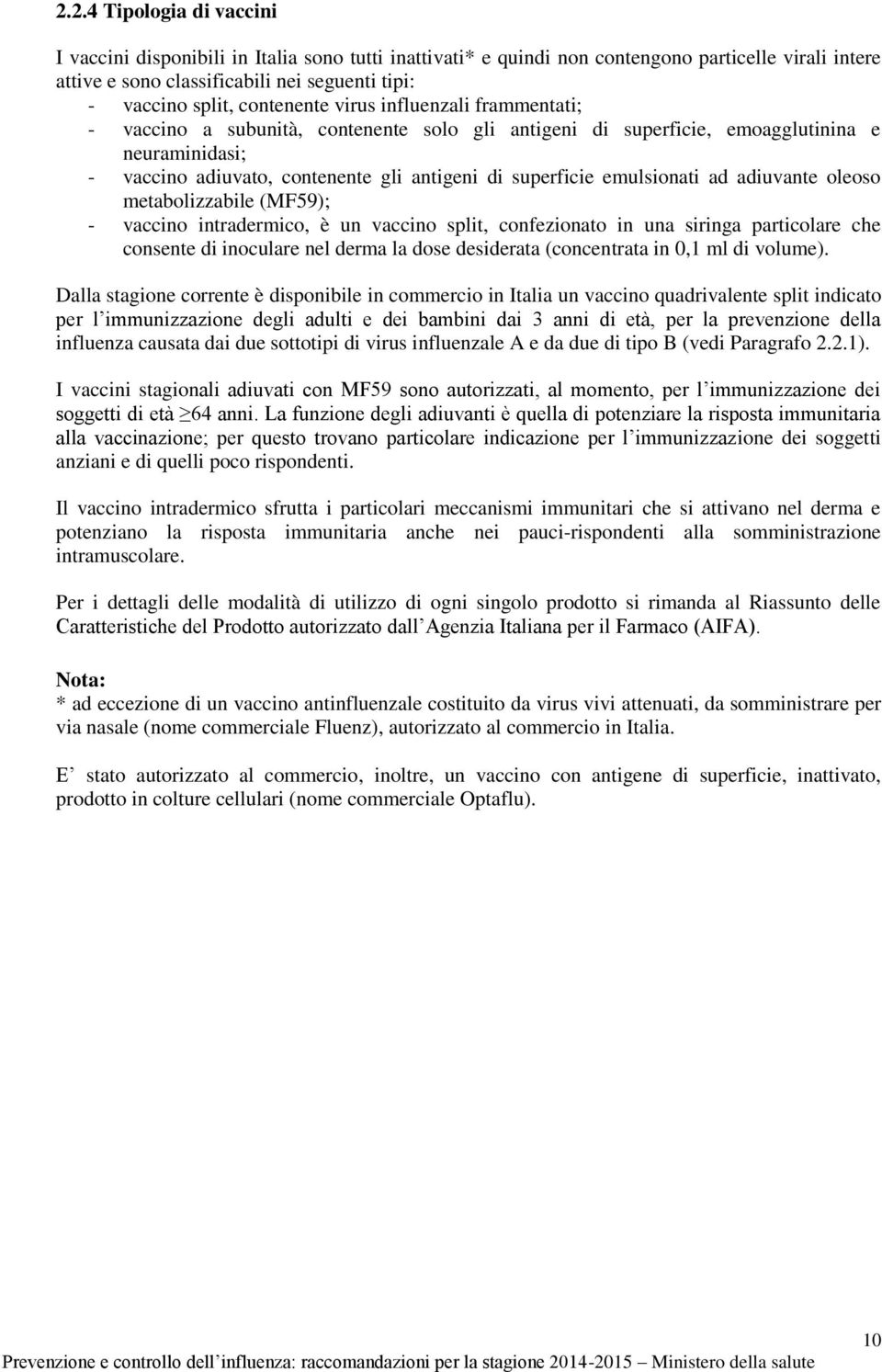 emulsionati ad adiuvante oleoso metabolizzabile (MF59); - vaccino intradermico, è un vaccino split, confezionato in una siringa particolare che consente di inoculare nel derma la dose desiderata