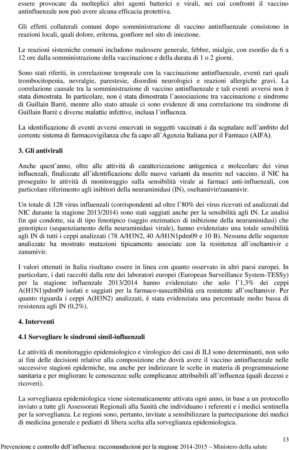 Le reazioni sistemiche comuni includono malessere generale, febbre, mialgie, con esordio da 6 a 12 ore dalla somministrazione della vaccinazione e della durata di 1 o 2 giorni.