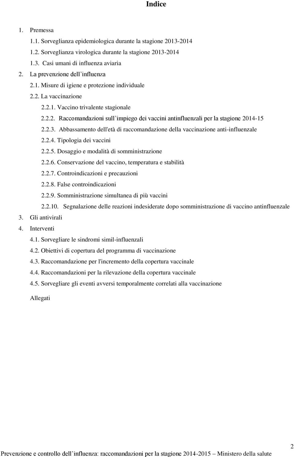 2.3. Abbassamento dell'età di raccomandazione della vaccinazione anti-influenzale 2.2.4. Tipologia dei vaccini 2.2.5. Dosaggio e modalità di somministrazione 2.2.6.