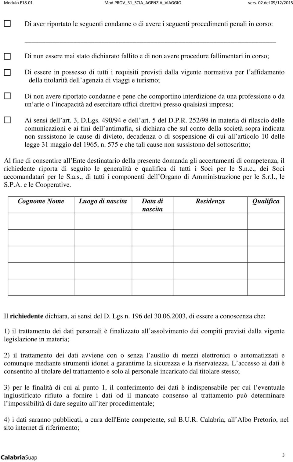 da una professione o da un arte o l incapacità ad esercitare uffici direttivi presso qualsiasi impresa; Ai sensi dell art. 3, D.Lgs. 490/94 e dell art. 5 del D.P.R.