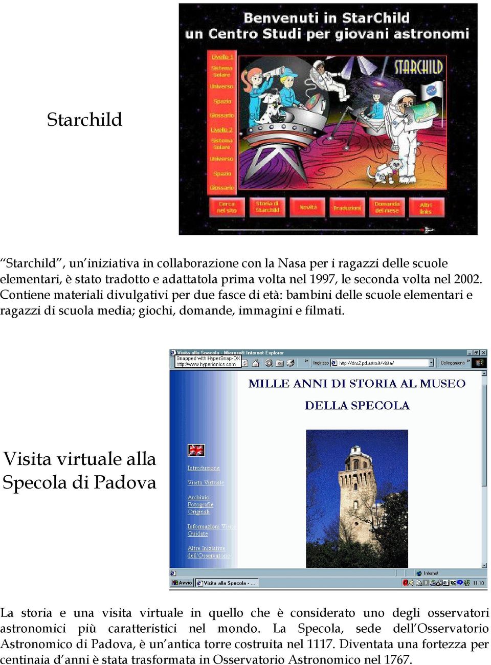 Visita virtuale alla Specola di Padova La storia e una visita virtuale in quello che è considerato uno degli osservatori astronomici più caratteristici nel mondo.