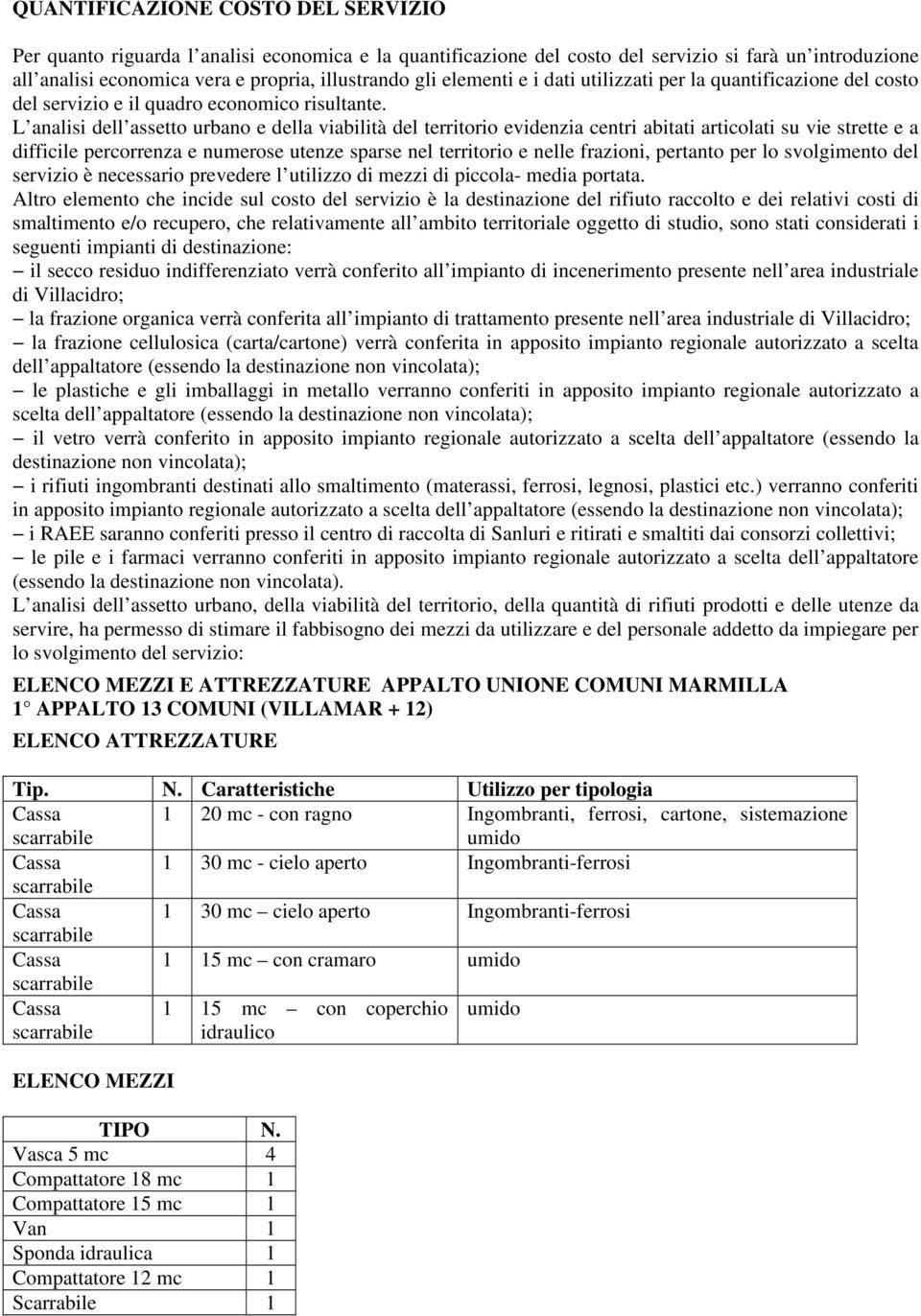 L analisi dell assetto urbano e della viabilità del territorio evidenzia centri abitati articolati su vie strette e a difficile percorrenza e numerose utenze sparse nel territorio e nelle frazioni,