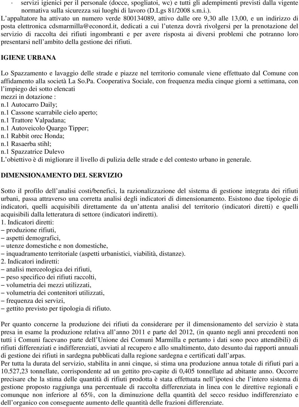 L appaltatore ha attivato un numero verde 800134089, attivo dalle ore 9,30 alle 13,00, e un indirizzo di posta elettronica cdsmarmilla@econord.