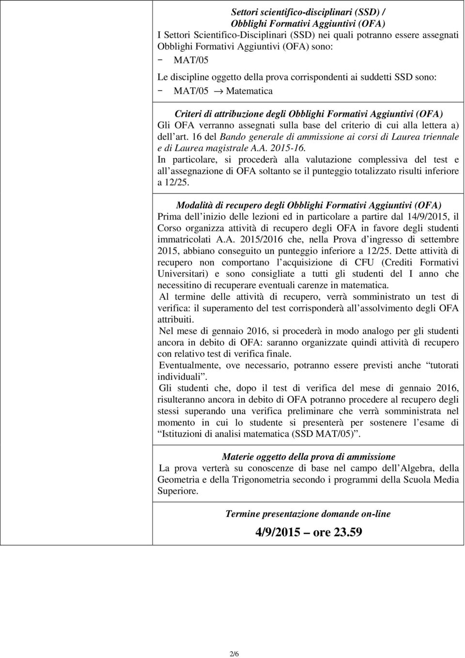 base del criterio di cui alla lettera a) dell art. 16 del Bando generale di ammissione ai corsi di Laurea triennale e di Laurea magistrale A.A. 2015-16.