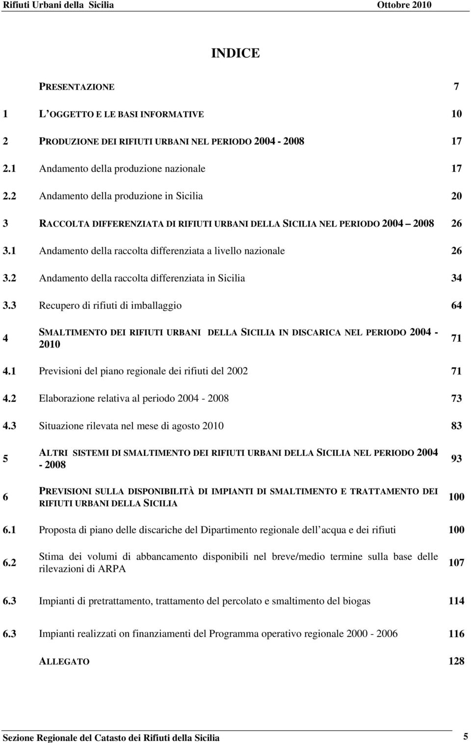 2 Andamento della raccolta differenziata in Sicilia 34 3.3 Recupero di rifiuti di imballaggio 64 4 SMALTIMENTO DEI RIFIUTI URBANI DELLA SICILIA IN DISCARICA NEL PERIODO 2004-2010 71 4.