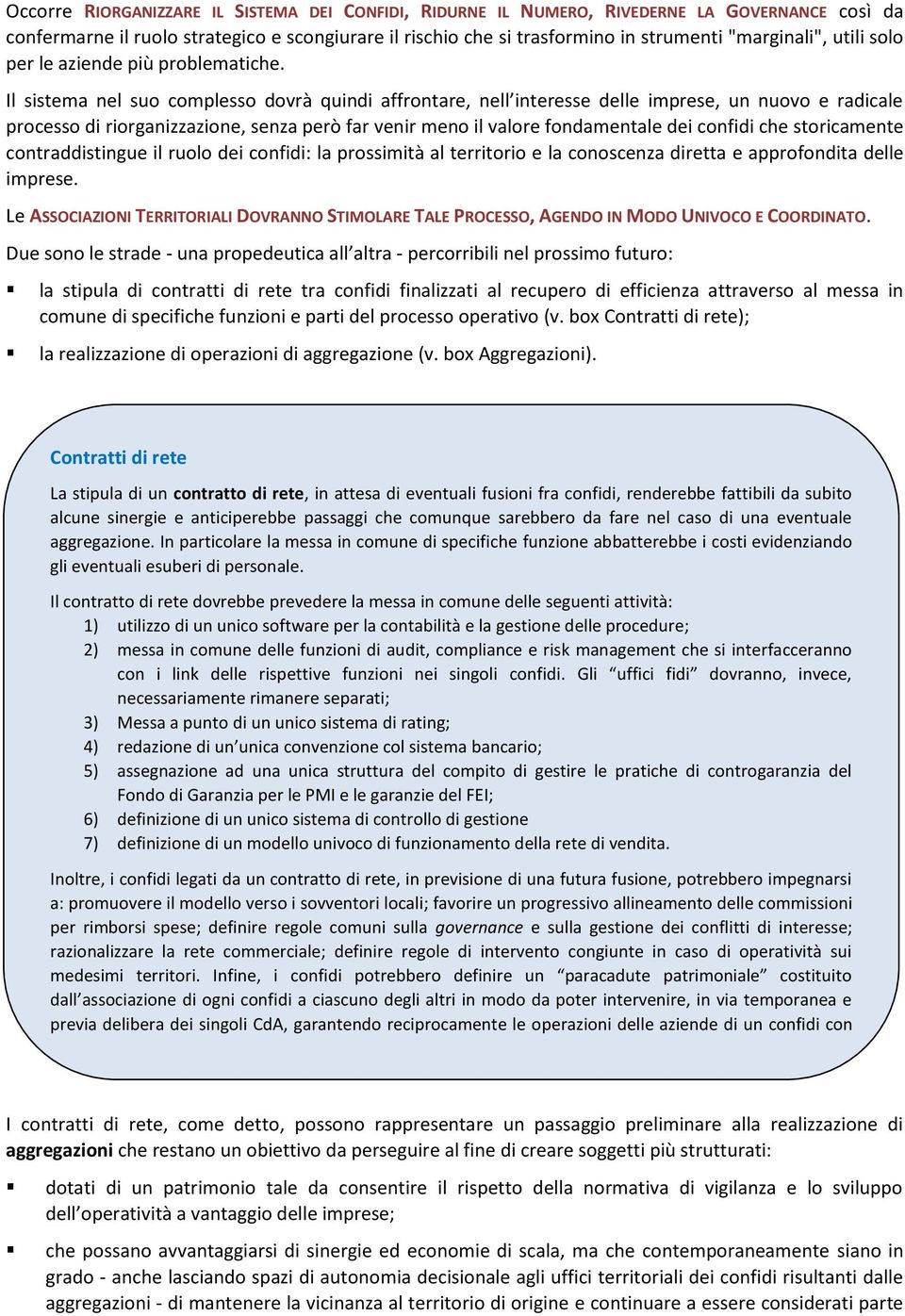 Il sistema nel suo complesso dovrà quindi affrontare, nell interesse delle imprese, un nuovo e radicale processo di riorganizzazione, senza però far venir meno il valore fondamentale dei confidi che