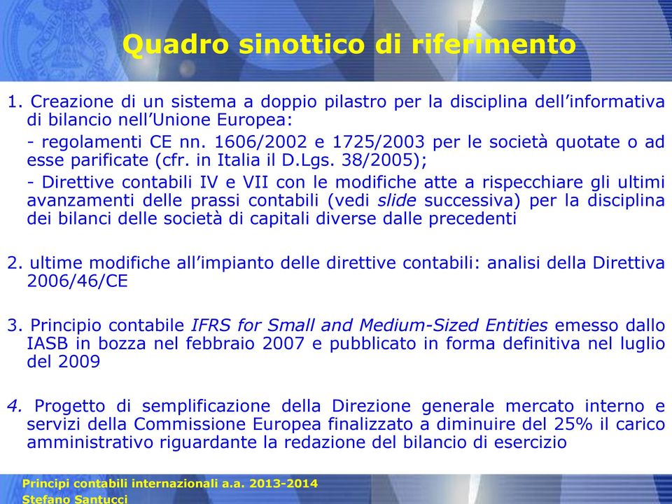 38/2005); - Direttive contabili IV e VII con le modifiche atte a rispecchiare gli ultimi avanzamenti delle prassi contabili (vedi slide successiva) per la disciplina dei bilanci delle società di