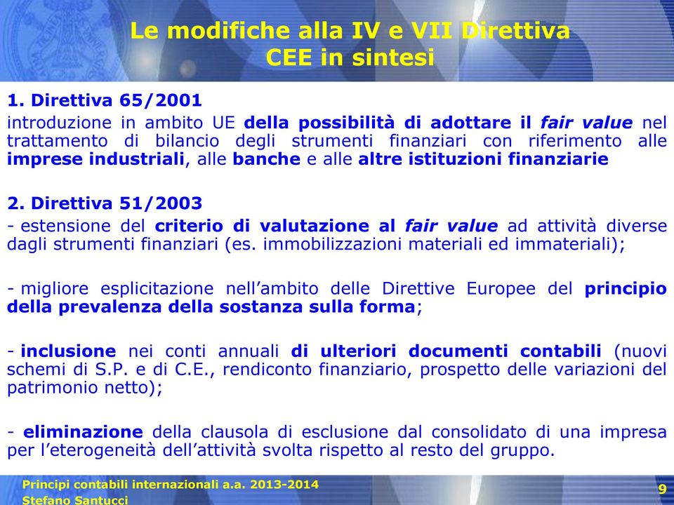 alle altre istituzioni finanziarie 2. Direttiva 51/2003 - estensione del criterio di valutazione al fair value ad attività diverse dagli strumenti finanziari (es.