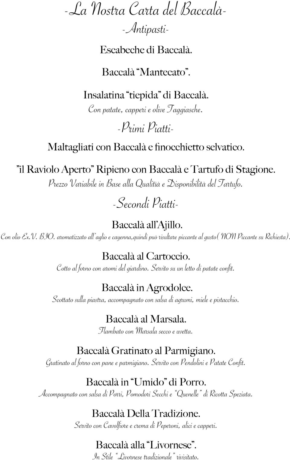 -Secondi Piatti- Baccalà all Ajillo. Con olio Ex.V. BIO. aromatizzato all aglio e cayenna,quindi può risultare piccante al gusto( NON Piccante su Richiesta). Baccalà al Cartoccio.