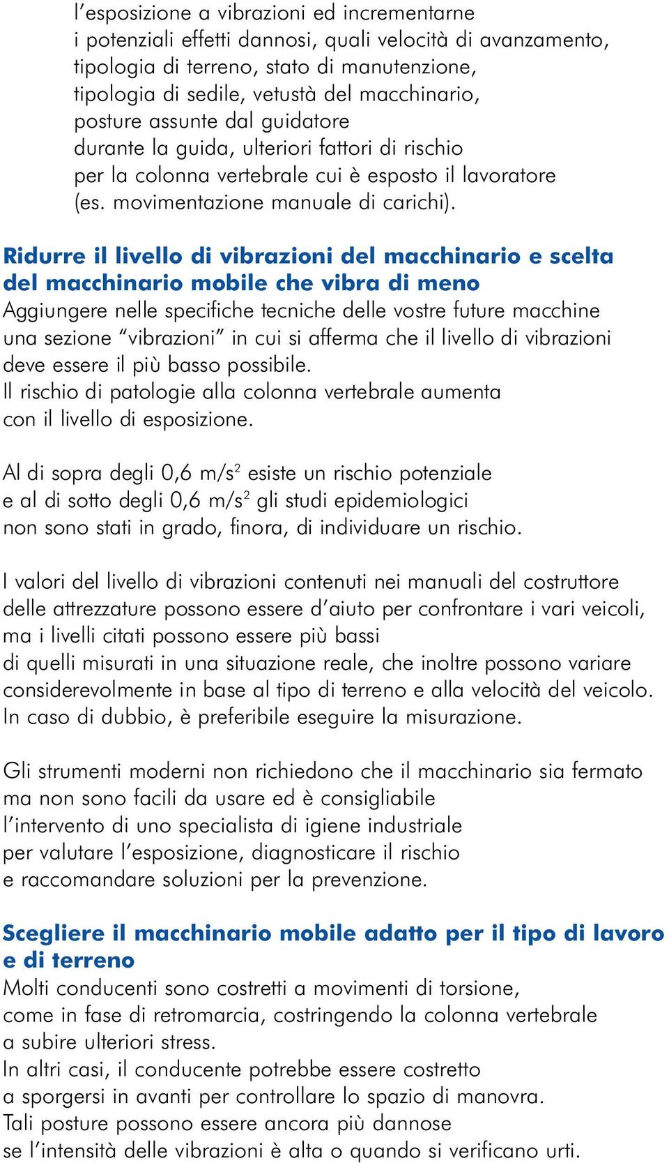 Ridurre il livello di vibrazioni del macchinario e scelta del macchinario mobile che vibra di meno Aggiungere nelle specifiche tecniche delle vostre future macchine una sezione vibrazioni in cui si