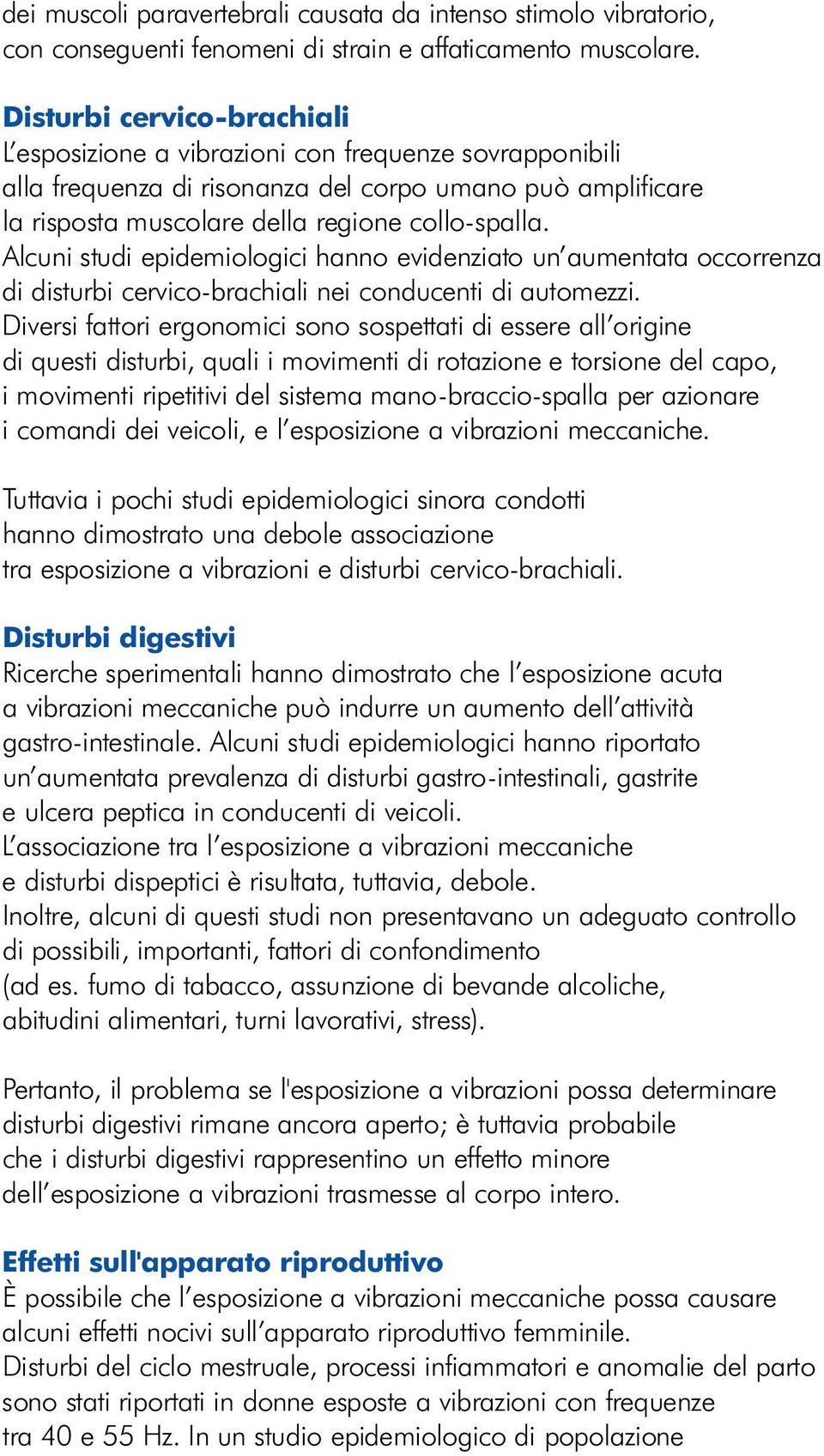 collo-spalla. Alcuni studi epidemiologici hanno evidenziato un aumentata occorrenza di disturbi cervico-brachiali nei conducenti di automezzi.