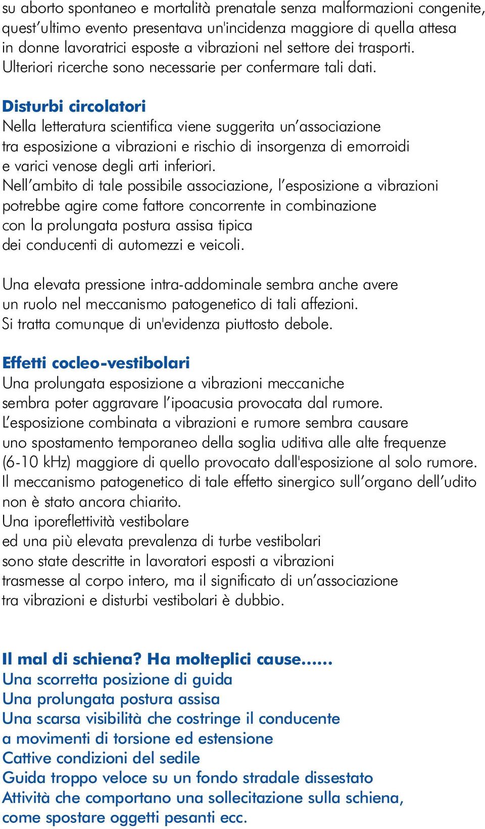 Disturbi circolatori Nella letteratura scientifica viene suggerita un associazione tra esposizione a vibrazioni e rischio di insorgenza di emorroidi e varici venose degli arti inferiori.