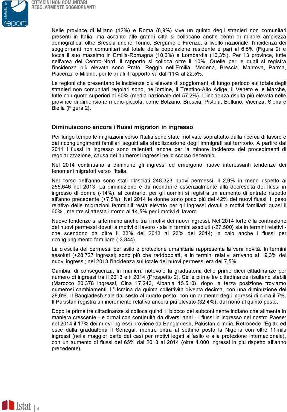 a livello nazionale, l incidenza dei soggiornanti non comunitari sul totale della popolazione residente è pari al 6,5% (Figura 2) e tocca il suo massimo in Emilia-Romagna (10,6%) e Lombardia (10,3%).