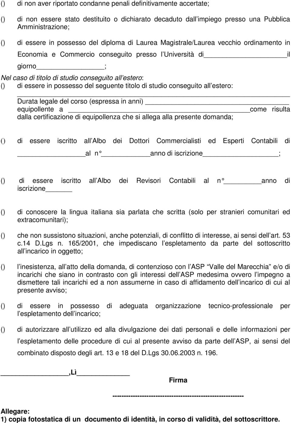 possesso del seguente titolo di studio conseguito all estero: Durata legale del corso (espressa in anni) equipollente a come risulta dalla certificazione di equipollenza che si allega alla presente