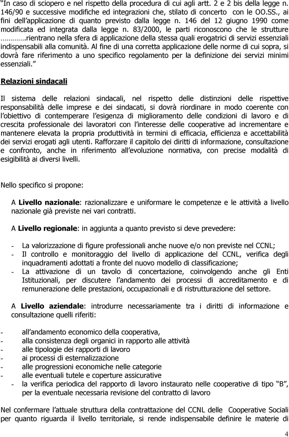 rientrano nella sfera di applicazione della stessa quali erogatrici di servizi essenziali indispensabili alla comunità.