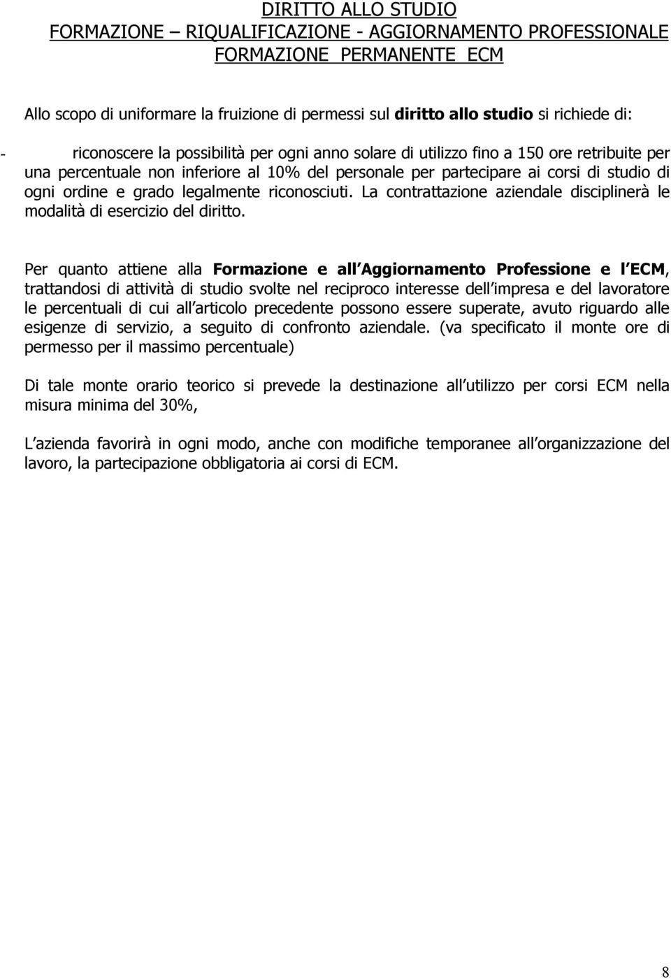 legalmente riconosciuti. La contrattazione aziendale disciplinerà le modalità di esercizio del diritto.