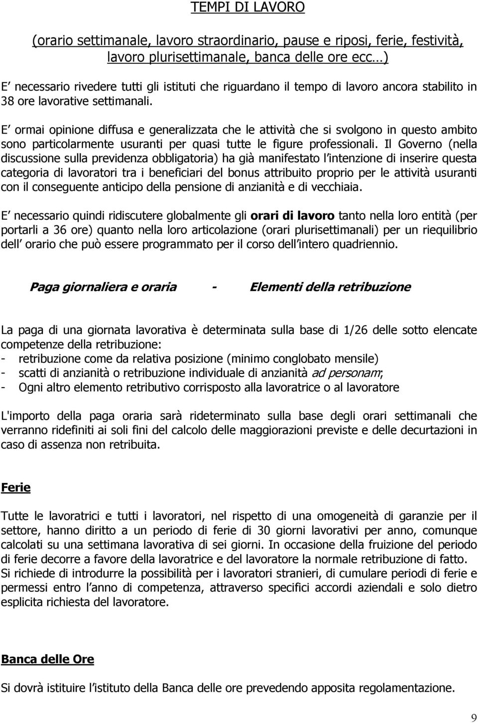 E ormai opinione diffusa e generalizzata che le attività che si svolgono in questo ambito sono particolarmente usuranti per quasi tutte le figure professionali.