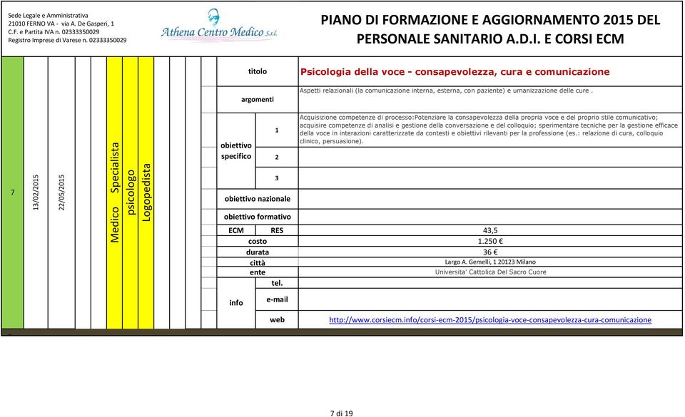 colloquio; sperimentare tecniche per la gestione efficace della voce in interazioni caratterizzate da contesti e obiettivi rilevanti per la professione (es.