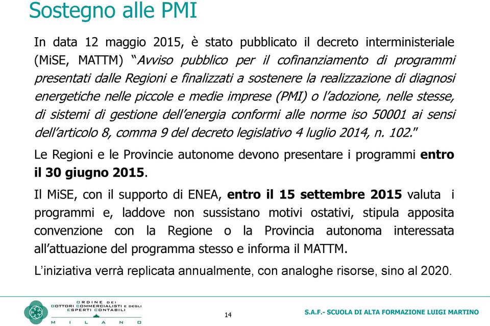 articolo 8, comma 9 del decreto legislativo 4 luglio 2014, n. 102. Le Regioni e le Provincie autonome devono presentare i programmi entro il 30 giugno 2015.