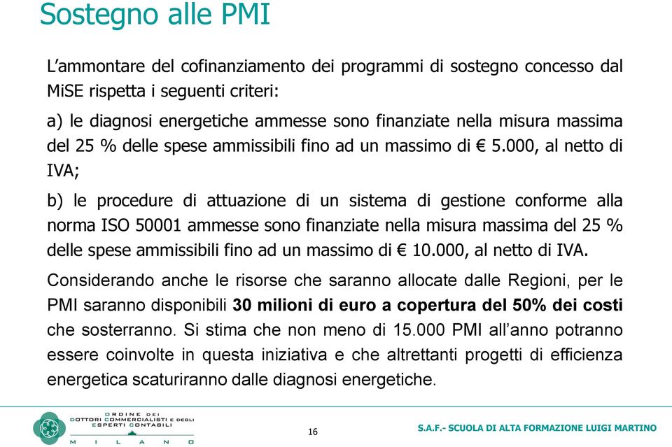 000, al netto di IVA; b) le procedure di attuazione di un sistema di gestione conforme alla norma ISO 50001 ammesse sono finanziate nella misura massima del 25 % delle spese ammissibili fino ad un