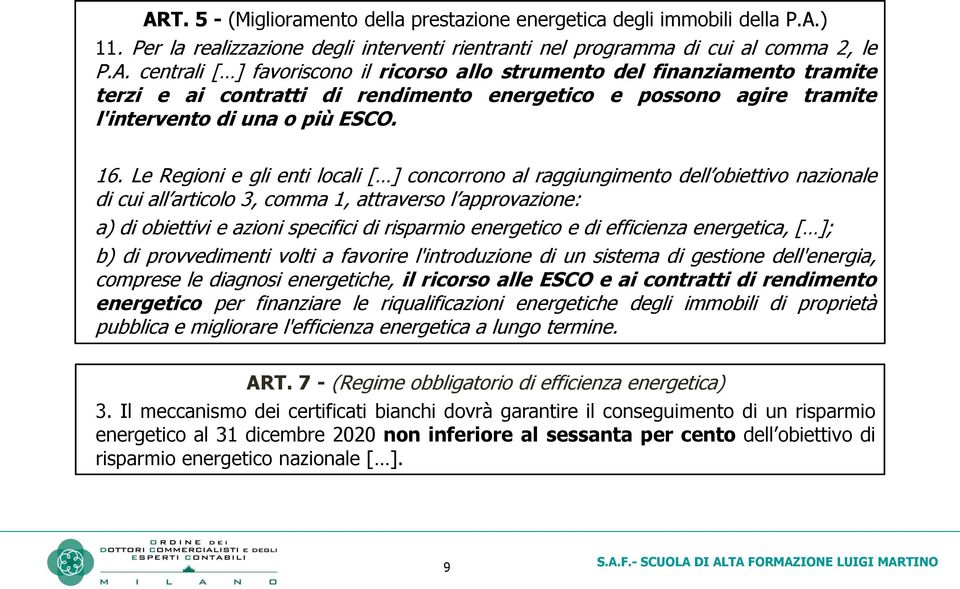 energetico e di efficienza energetica, [ ]; b) di provvedimenti volti a favorire l'introduzione di un sistema di gestione dell'energia, comprese le diagnosi energetiche, il ricorso alle ESCO e ai