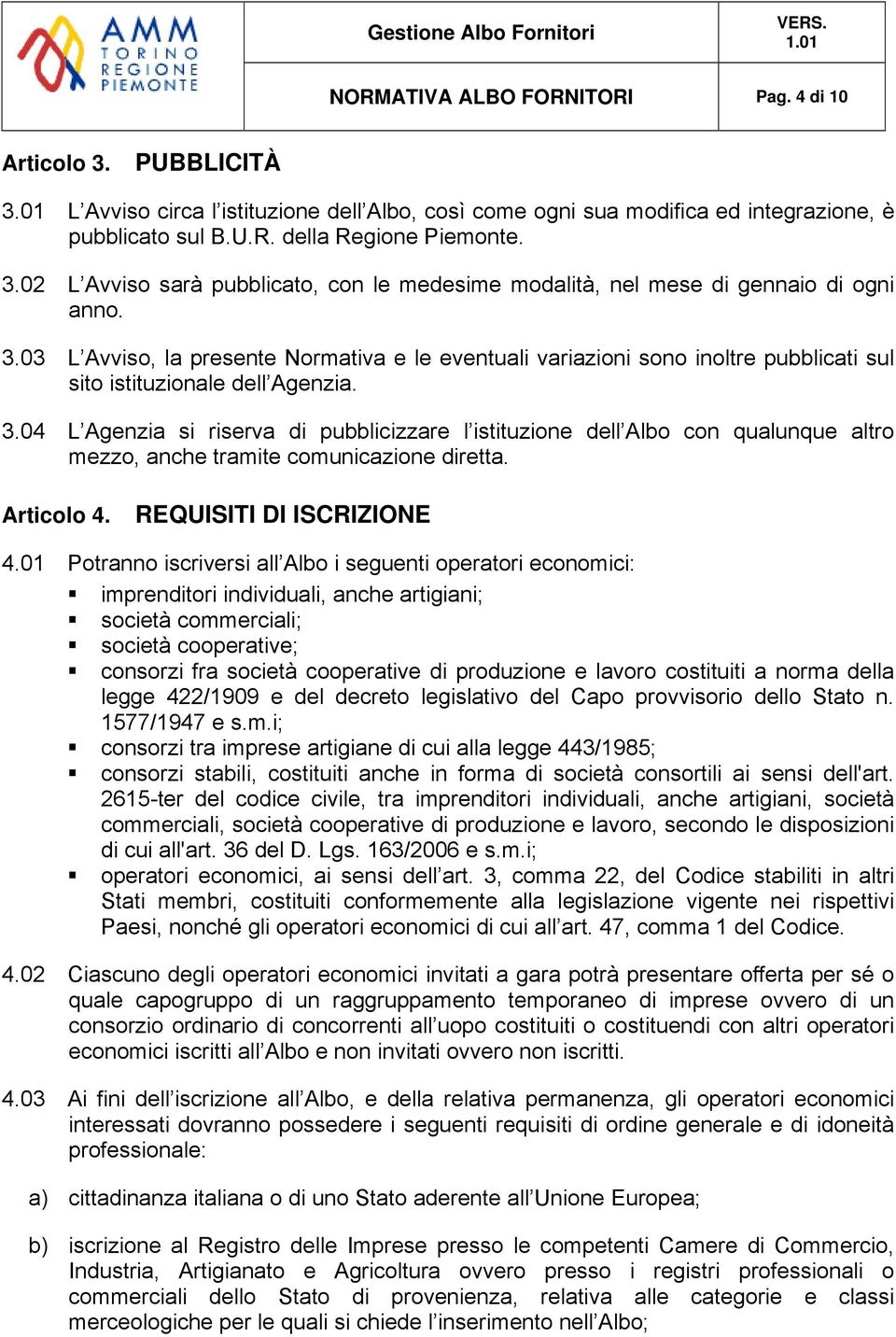 03 L Avviso, la presente Normativa e le eventuali variazioni sono inoltre pubblicati sul sito istituzionale dell Agenzia. 3.