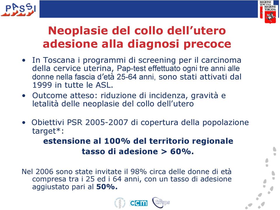 Outcome atteso: riduzione di incidenza, gravità e letalità delle neoplasie del collo dell utero Obiettivi PSR 2005-2007 di copertura della popolazione