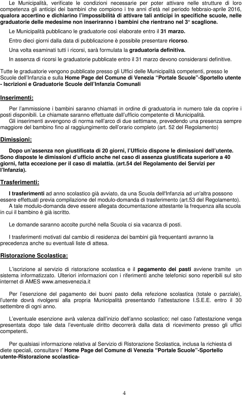 Le Municipalità pubblicano le graduatorie così elaborate entro il 31 marzo. Entro dieci giorni la data di pubblicazione è possibile presentare ricorso.