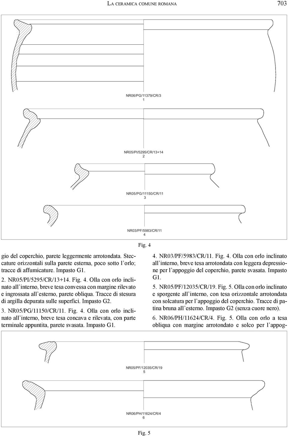 Tracce di stesura di argilla depurata sulle superfici. Impasto G2. 3. NR05/PG/11150/CR/11. Fig. 4.