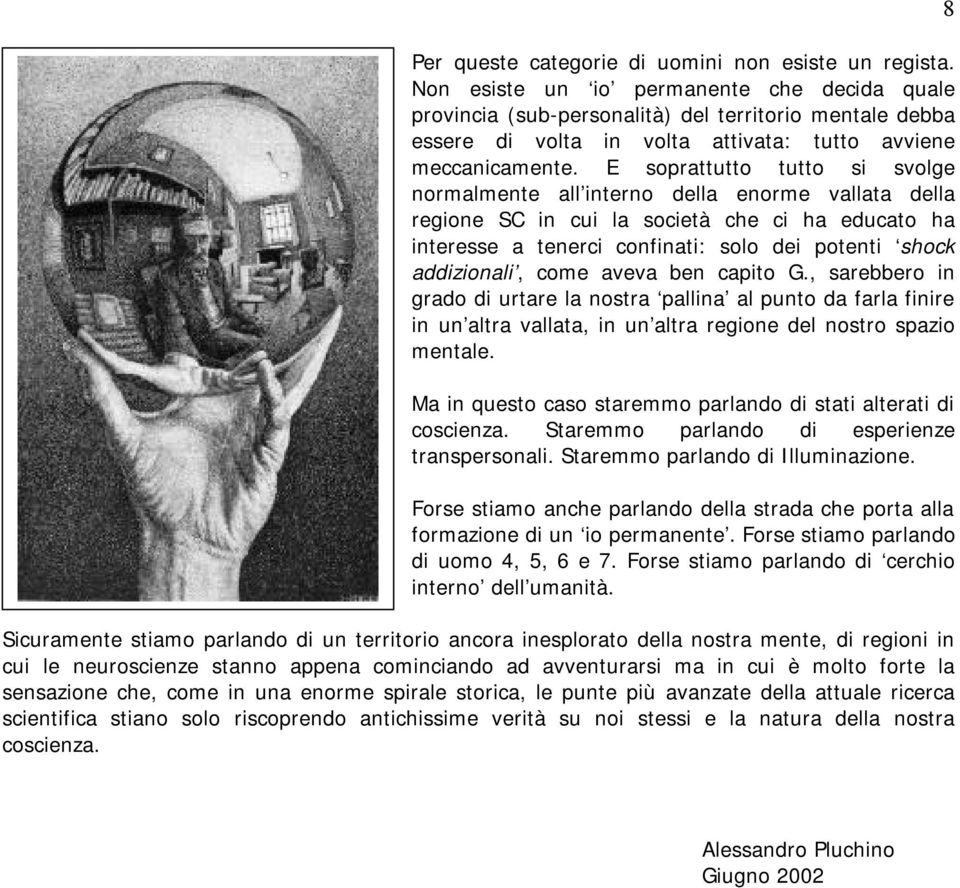 E soprattutto tutto si svolge normalmente all interno della enorme vallata della regione SC in cui la società che ci ha educato ha interesse a tenerci confinati: solo dei potenti shock addizionali,