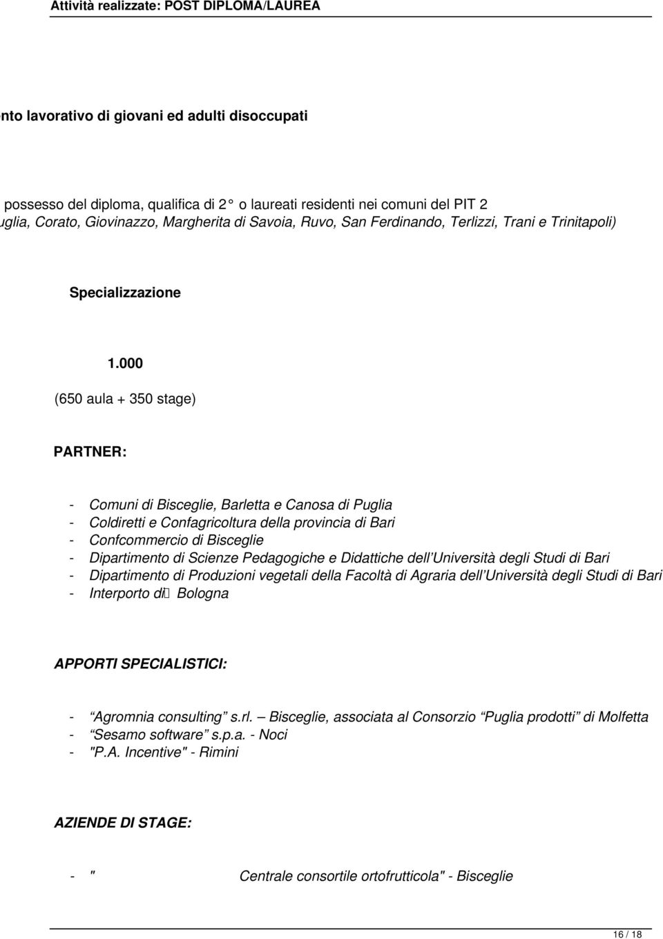 000 (650 aula + 350 stage) - Comuni di Bisceglie, Barletta e Canosa di Puglia - Coldiretti e Confagricoltura della provincia di Bari - Confcommercio di Bisceglie - Dipartimento di Scienze Pedagogiche