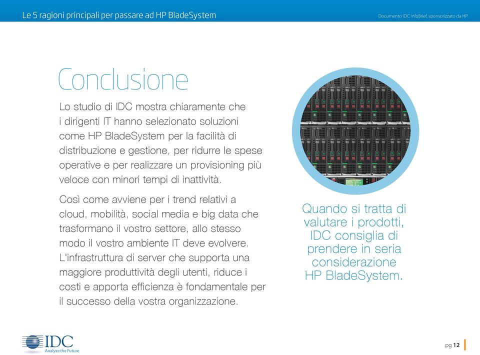 Così come avviene per i trend relativi a cloud, mobilità, social media e big data che trasformano il vostro settore, allo stesso modo il vostro ambiente IT deve evolvere.