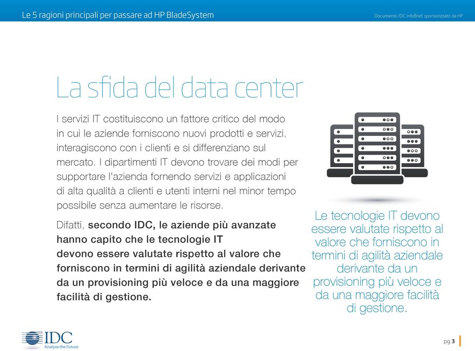 Difatti, secondo IDC, le aziende più avanzate hanno capito che le tecnologie IT devono essere valutate rispetto al valore che forniscono in termini di agilità aziendale derivante da un provisioning