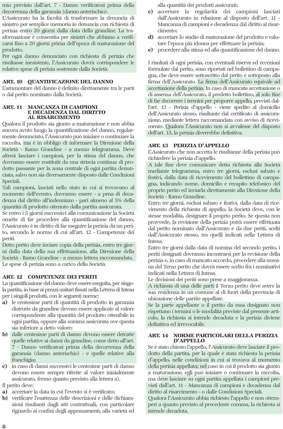 La trasformazione è consentita per sinistri che abbiano a verificarsi fino a 20 giorni prima dell epoca di maturazione del prodotto.