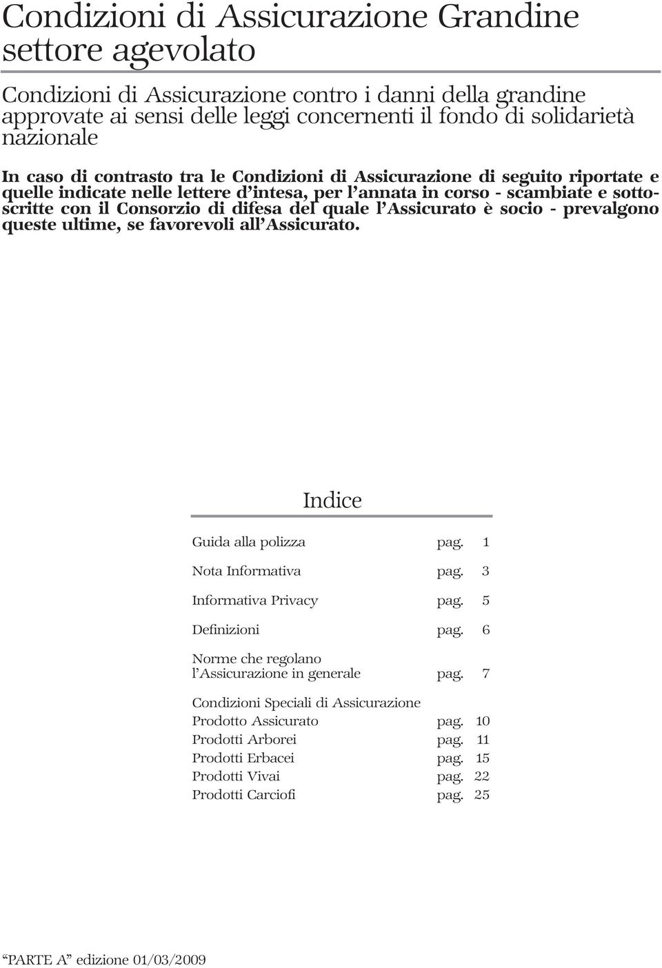 Assicurato è socio - prevalgono queste ultime, se favorevoli all Assicurato. Indice Guida alla polizza pag. 1 Nota Informativa pag. 3 Informativa Privacy pag. 5 Definizioni pag.