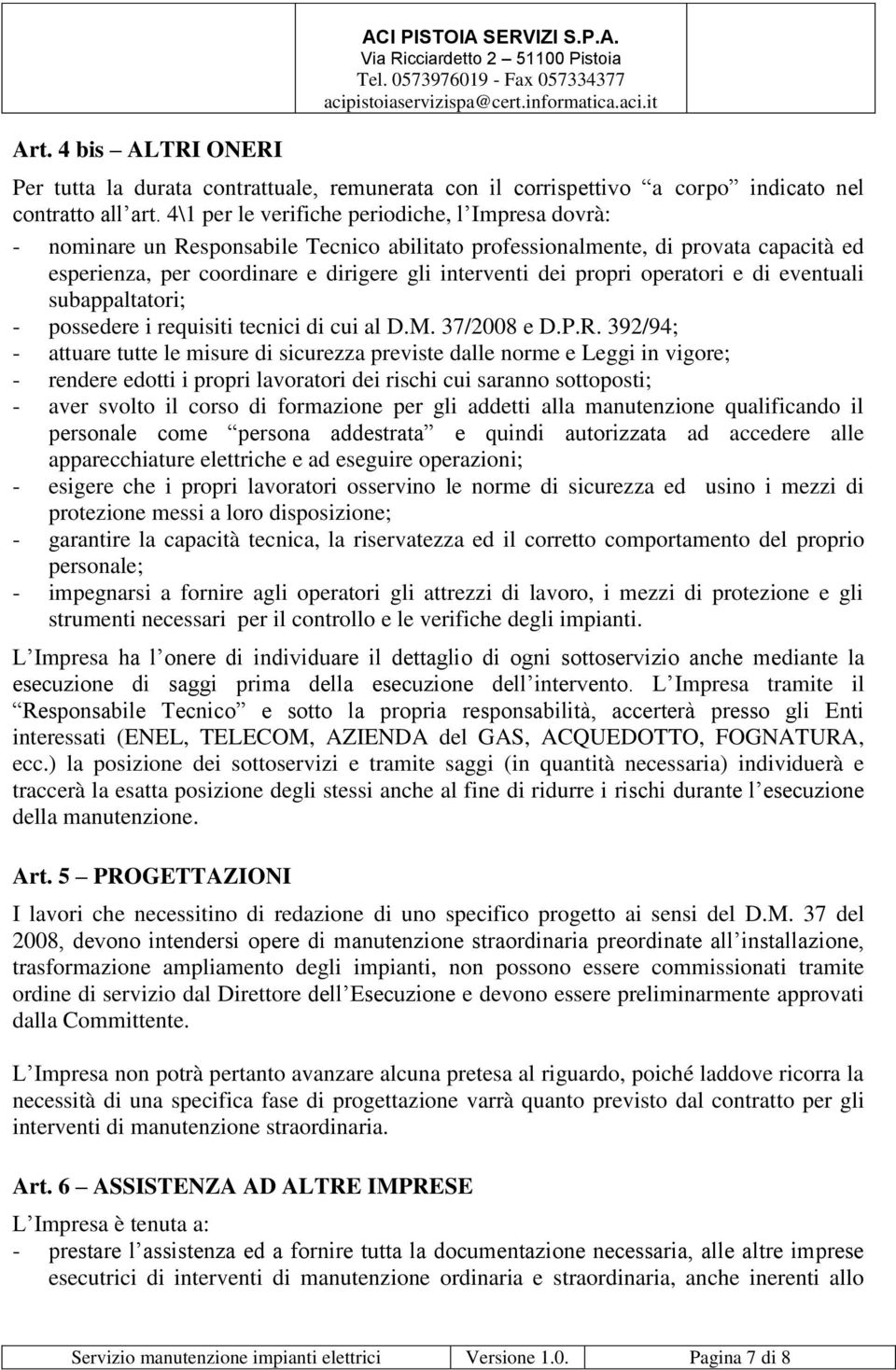 operatori e di eventuali subappaltatori; possedere i requisiti tecnici di cui al D.M. 37/2008 e D.P.R.