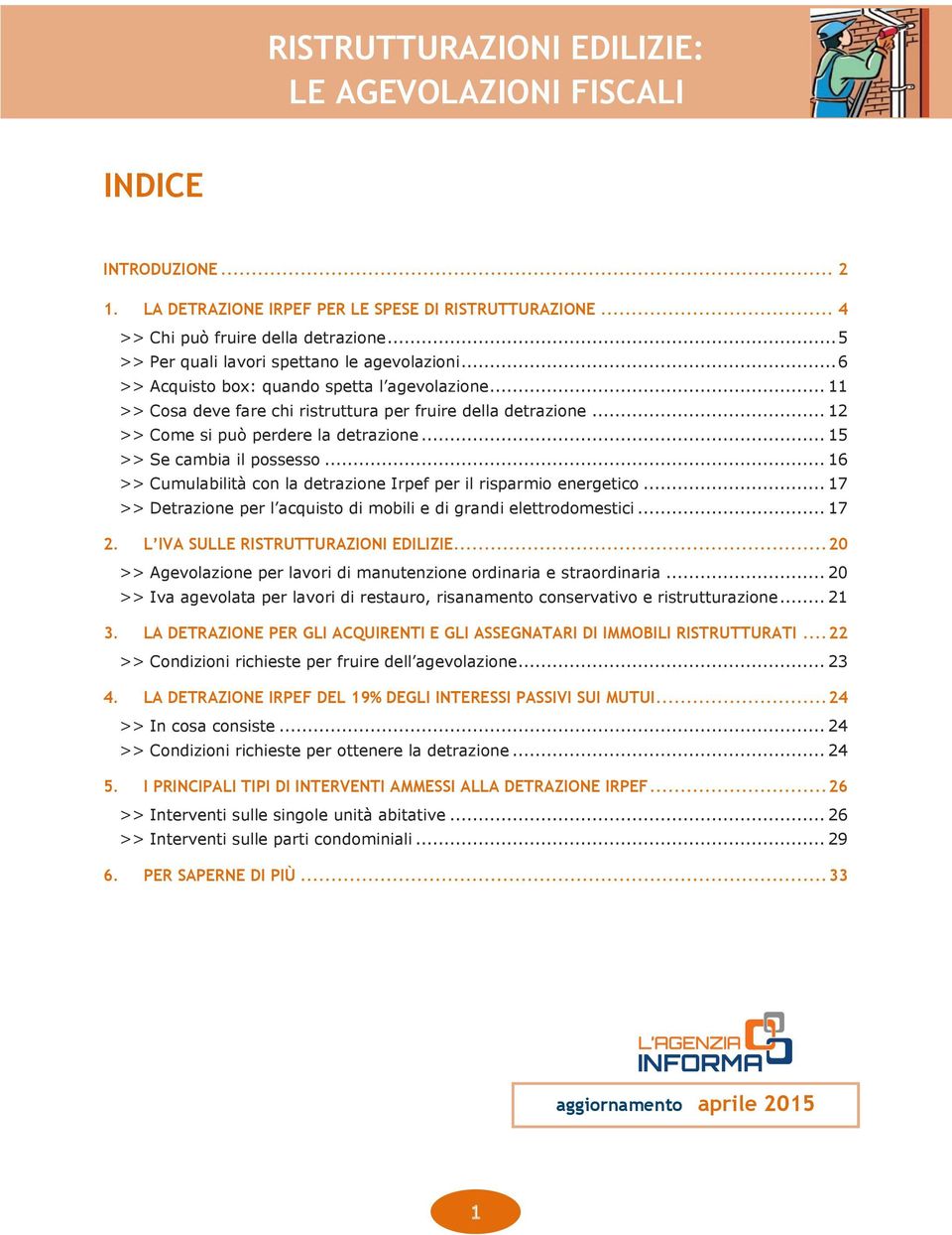 .. 15 >> Se cambia il possesso... 16 >> Cumulabilità con la detrazione Irpef per il risparmio energetico... 17... 17 2.... 20 >> Agevolazione per lavori di manutenzione ordinaria e straordinaria.