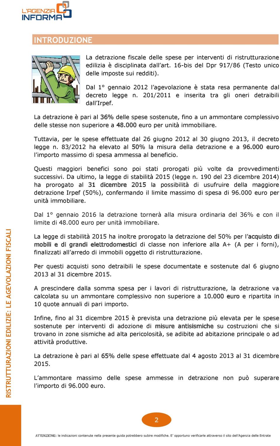 201/2011 e inserita tra gli oneri detraibili La detrazione è pari al 36% delle spese sostenute, fino a un ammontare complessivo delle stesse non superiore a 48.000 euro per unità immobiliare.