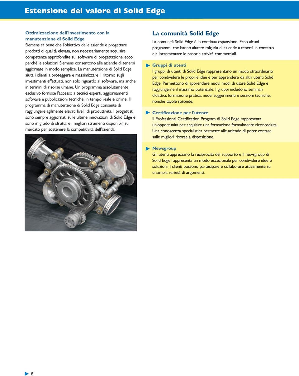 La manutenzione di Solid Edge aiuta i clienti a proteggere e massimizzare il ritorno sugli investimenti effettuati, non solo riguardo al software, ma anche in termini di risorse umane.