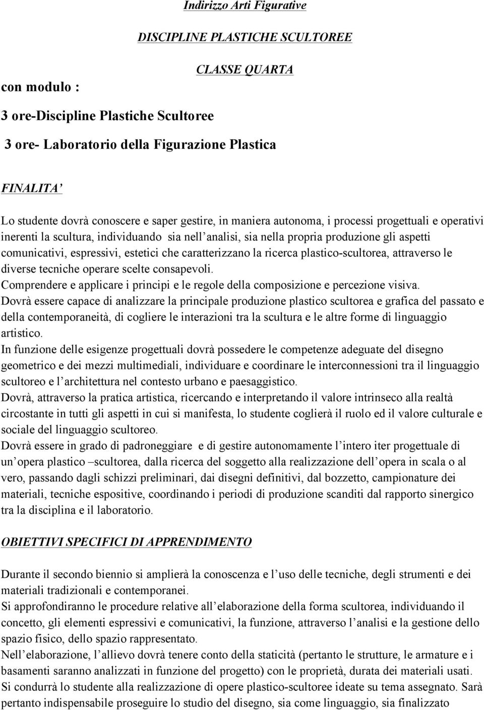 espressivi, estetici che caratterizzano la ricerca plastico-scultorea, attraverso le diverse tecniche operare scelte consapevoli.