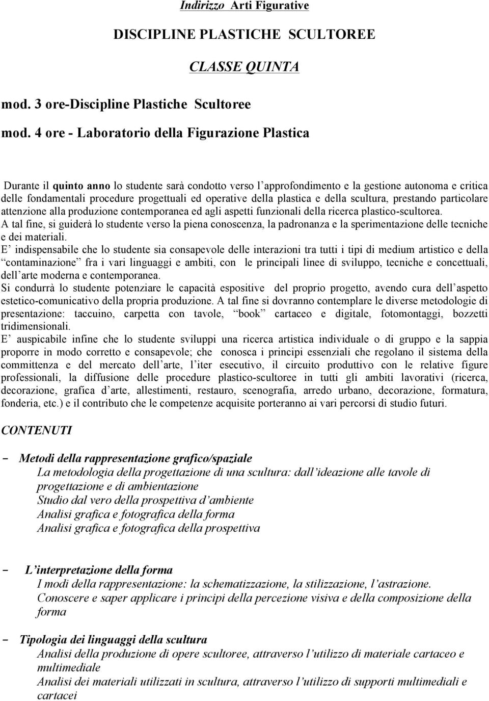 operative della plastica e della scultura, prestando particolare attenzione alla produzione contemporanea ed agli aspetti funzionali della ricerca plastico-scultorea.