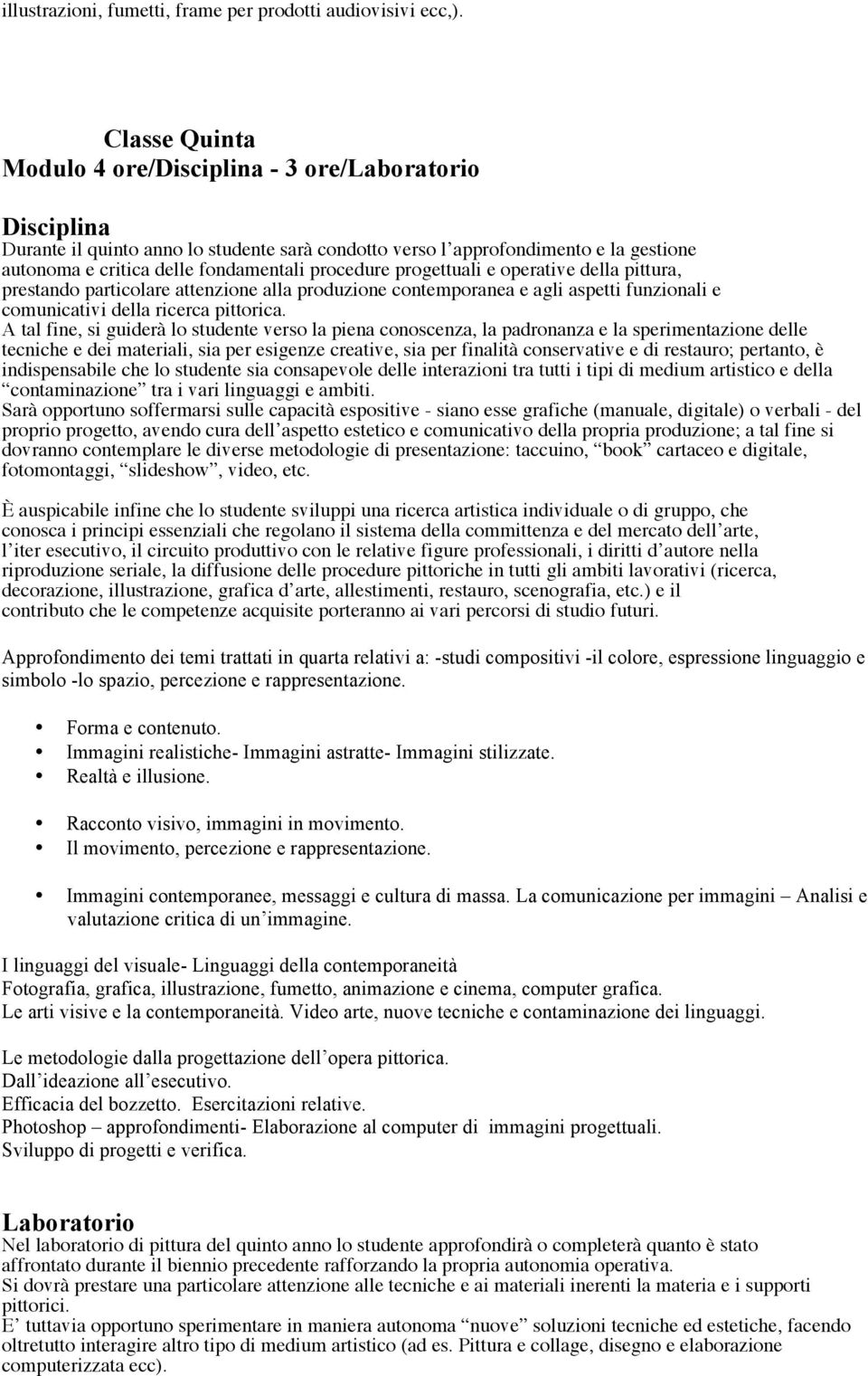 procedure progettuali e operative della pittura, prestando particolare attenzione alla produzione contemporanea e agli aspetti funzionali e comunicativi della ricerca pittorica.